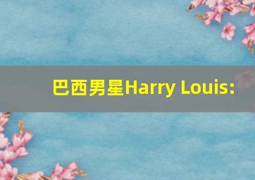 巴西男星Harry Louis: